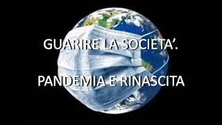 GUARIRE LA SOCIETA’. PANDEMIA E RINASCITA