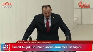 BOLU MİLLETVEKİLİ İSMAİL AKGÜL, BOLU'NUN SORUNLARINI MECLİSE TAŞIDI