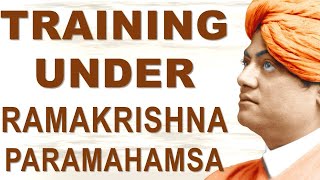 SWAMI VIVEKANANDA’S TRAINING UNDER SRI RAMAKRISHNA PARAMAHAMSA