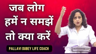 जब लोग हमें न समझें तो क्या करें || Pallavi Dubey Life Coach