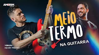 Meio Termo - Henry Freitas - na Guitarra