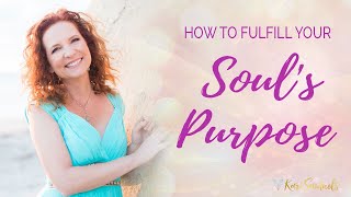 How to Fulfill Your Soul's Purpose