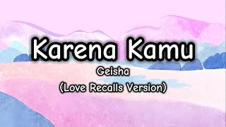 Karena Kamu (Love Recalls Version) - Geisha (Lirik/Lyrics)