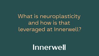 What Is Neuroplasticity and How Is It Leveraged at Innerwell?