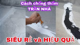 cách CHỐNG THẤM TRẦN NHÀ rẻ tiền và HIỆU QUẢ