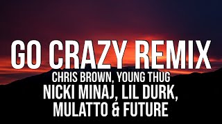 Chris Brown - Go Crazy (Remix) ft. Nicki Minaj, Lil Durk, Young Thug, Mulatto & Future (Audio)