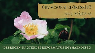 Úrvacsorai előkészítő istentisztelet 2023. 05. 26. Debrecen-Nagyerdei Református Egyházközség