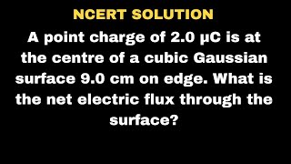 A point charge of 2.0 µC is at the centre of a cubic Gaussian surface 9.0 cm on edge. What is the ne