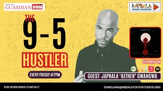 9 5 HUSTLER EPISODE 5: JAPHALA 'AETHER' GWANGWA I THE HUSTLE, THE STRUGGLES, THE DOUGH