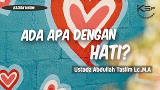 Ada Apa Dengan Hati ? - Ustadz Abdullah Taslim, Lc.,M.A.