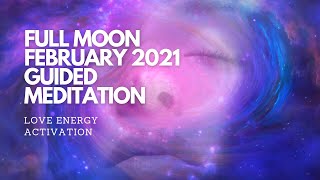 Full Moon February 2021 Guided Meditation | Love Energy Activation