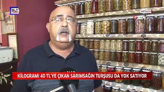 KİLOGRAMI 40 TL'YE ÇIKAN SARIMSAĞIN TURŞUSU DA YOK SATIYOR