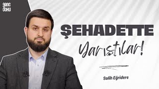 Şehadette Yarıştılar! | Salih Eğridere