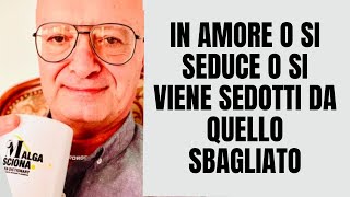 IN AMORE O SI SEDUCE O SI VIENE SEDOTTI DA QUELLO SBAGLIATO