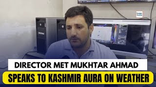 #Watch | Director MET Mukhtar Ahmad Speaks To Kashmir Aura On Latest Weather In Jammu and Kashmir.