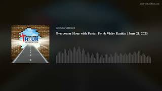 Overcomer Hour with Pastor Pat & Vicky Rankin | June 21, 2023