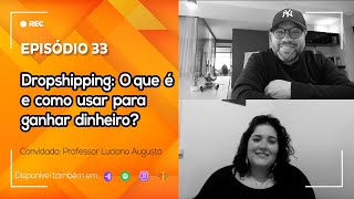 Ep. 33 - Dropshipping:  O que é e como usar para ganhar dinheiro?