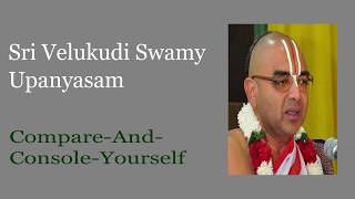 Compare And Console Yourself - Sri Velukudi Swamy Upanyasam