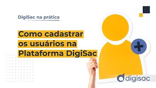 Como cadastrar os usuários na Plataforma DigiSac