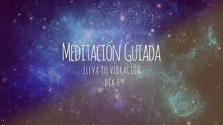 Meditación guiada vibración cuántica - Eleva tu frecuencia vibratoria.  día 6