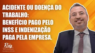 Acidente ou Doença do Trabalho: Benefício pago pelo INSS e indenização paga pela empresa.