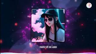 THÔI VỀ ĐI ANH | NHẠC EDM CHILL TOP TIKTOK