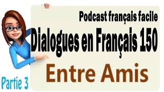 Dialogues en Français 150 - Podcast français facile entre amis 3