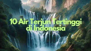 10 Air Terjun Tertinggi di Indonesia