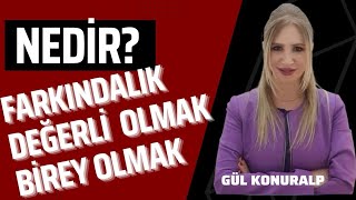 Farkındalık, Değerli Olmak, Birey Olmak Ne demektir? | Gül Konuralp