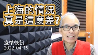 22-04-19  疫情快訊  上海的情況真是這麼差?  COVID in Shanghai