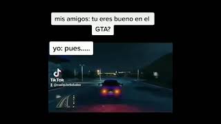 Mis amigos: Tu eres bueno jugando GTA? Yo: Pues...