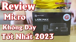 Review Micro Không Dây Hollyland Max Tốt Nhất 2023 Cho Quay Fim