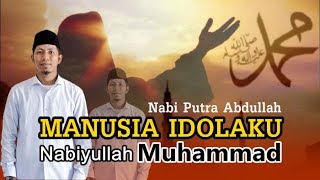 MANUSIA IDOLAKU, NABI PUTRA ABDULLAH NABIYULLAH MUHAMMAD