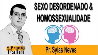 Sexo desordenado e homossexualidade - Pr  Sylas Neves