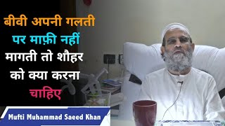 Biwi Apni galti par maafi Nahi maagti to Shauhar ko kya Karna Chahiye || Mufti Muhammad Saeed Khan