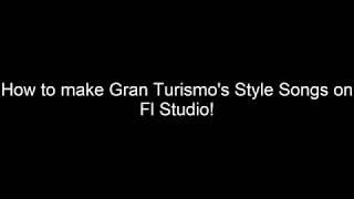 How to make Gran Turismo Menu Songs on Fl Studio