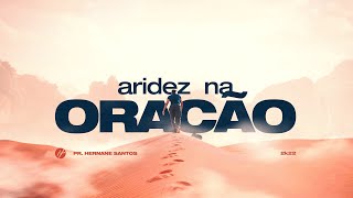 ARIDEZ NA ORAÇÃO - Pr. Hernane Santos