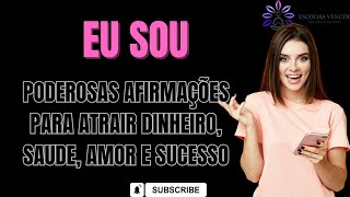 EU SOU PODEROSAS AFIRMAÇÕES PARA ATRAIR DINHEIRO, AMOR, SAUDE E SUCESSO