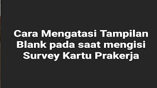 cara mengatasi tampilan Blank pada saat mengisi Survey Kartu Prakerja (2021)