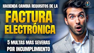 Hacienda Cambia requisitos de la Factura Electrónica: 5 multas mas severas por incumplimiento