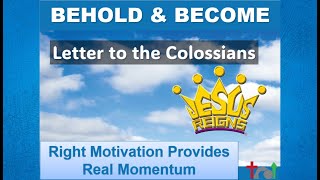 Colossians: Right Motivation Provides Real Momentum - Behold and Become 5