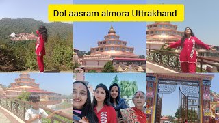 dol aasram almora Uttrakhand // tour full information  आज तो बहुत मजा आया पहली बार  मैं यहां आई