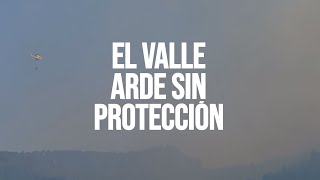 El Valle arde sin protección