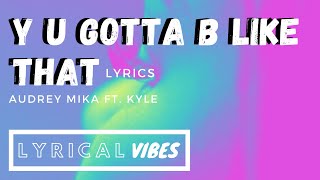 Audrey Mika - Y U Gotta B Like That (feat. KYLE) (Lyrics)