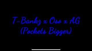 Pockets Bigger - T Bankz x Oso x AG