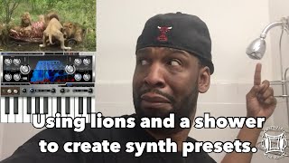 Using Lions and a Shower to Create Synth Presets #beatmakeristhesquad