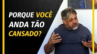 Porque você anda tão cansado?