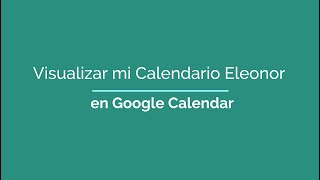 ¿Cómo visualizar mi calendario Eleonor en Google Calendar?