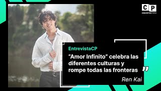 #EntrevistaCP Ren Kai: "Amor Infinito celebra las diferentes culturas y rompe todas las fronteras"