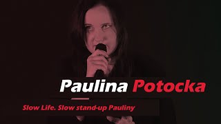 Slow life | PAULINA POTOCKA Stand-Up